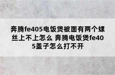 奔腾fe405电饭煲被面有两个螺丝上不上怎么 奔腾电饭煲fe405盖子怎么打不开